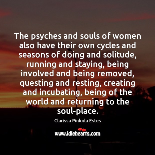 The psyches and souls of women also have their own cycles and Clarissa Pinkola Estes Picture Quote