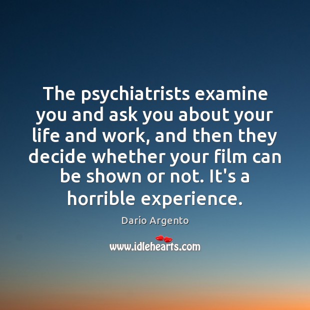 The psychiatrists examine you and ask you about your life and work, Dario Argento Picture Quote