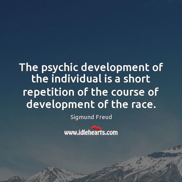 The psychic development of the individual is a short repetition of the Sigmund Freud Picture Quote