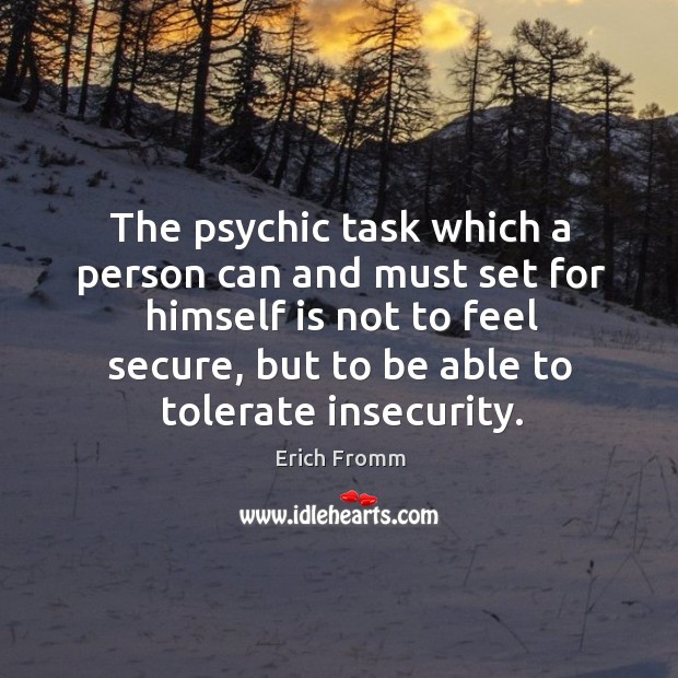 The psychic task which a person can and must set for himself is not to feel secure Image