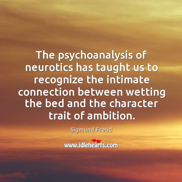 The psychoanalysis of neurotics has taught us to recognize the intimate connection between Sigmund Freud Picture Quote