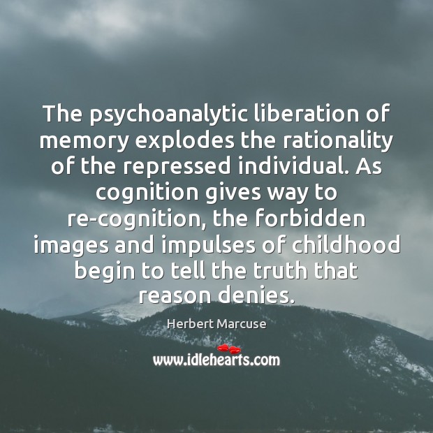 The psychoanalytic liberation of memory explodes the rationality of the repressed individual. Herbert Marcuse Picture Quote