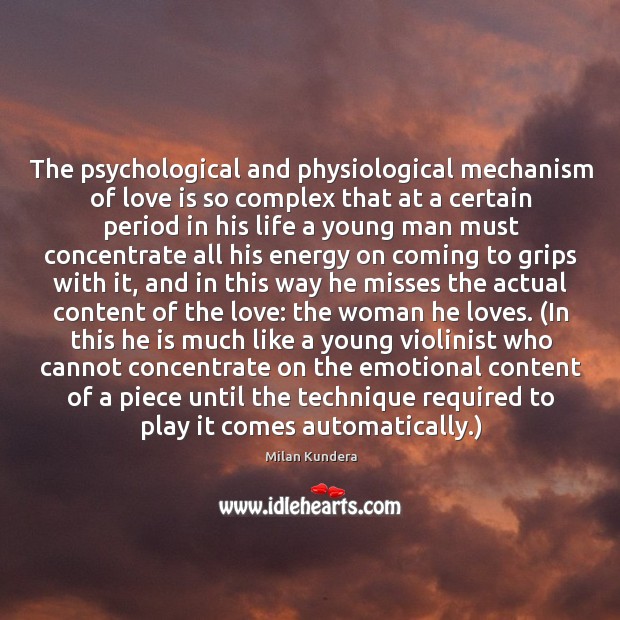 The psychological and physiological mechanism of love is so complex that at Milan Kundera Picture Quote