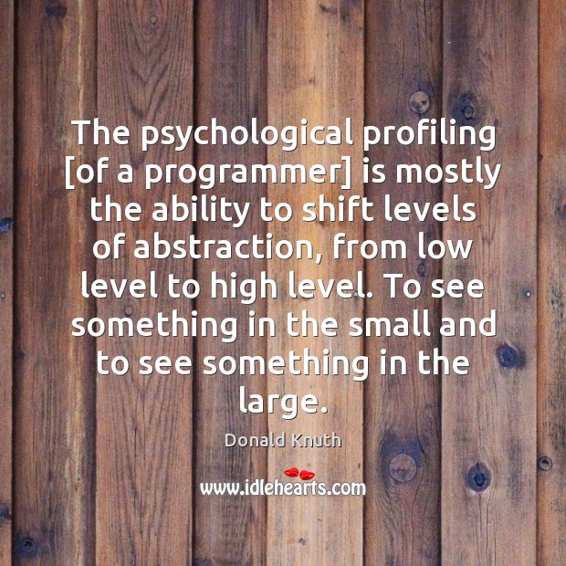 The psychological profiling [of a programmer] is mostly the ability to shift Image