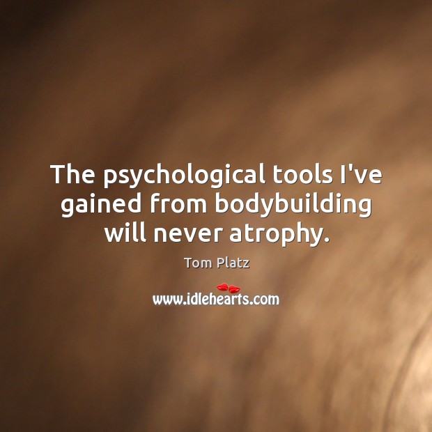 The psychological tools I’ve gained from bodybuilding will never atrophy. Image