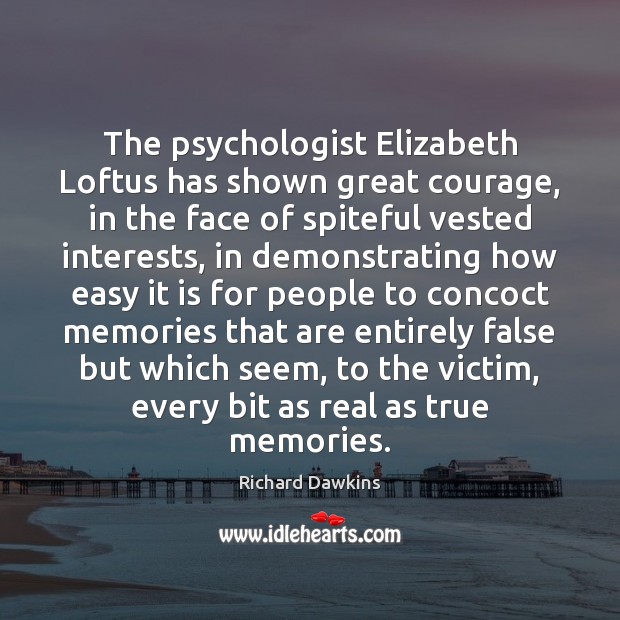 The psychologist Elizabeth Loftus has shown great courage, in the face of Image