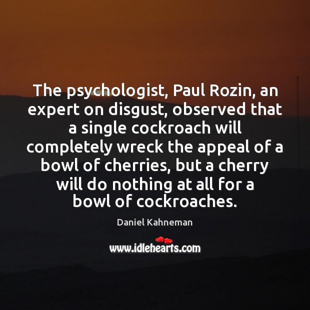 The psychologist, Paul Rozin, an expert on disgust, observed that a single Daniel Kahneman Picture Quote