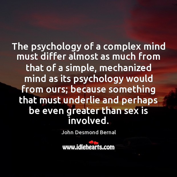 The psychology of a complex mind must differ almost as much from John Desmond Bernal Picture Quote