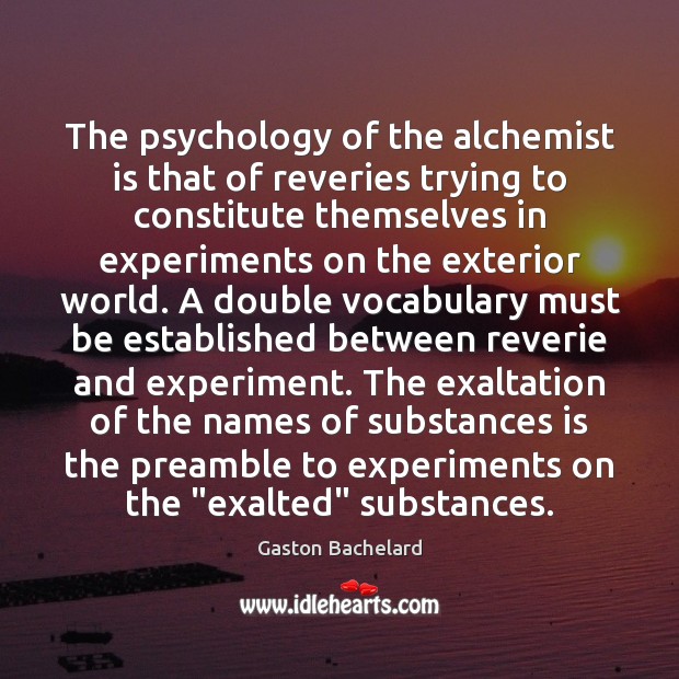 The psychology of the alchemist is that of reveries trying to constitute Gaston Bachelard Picture Quote