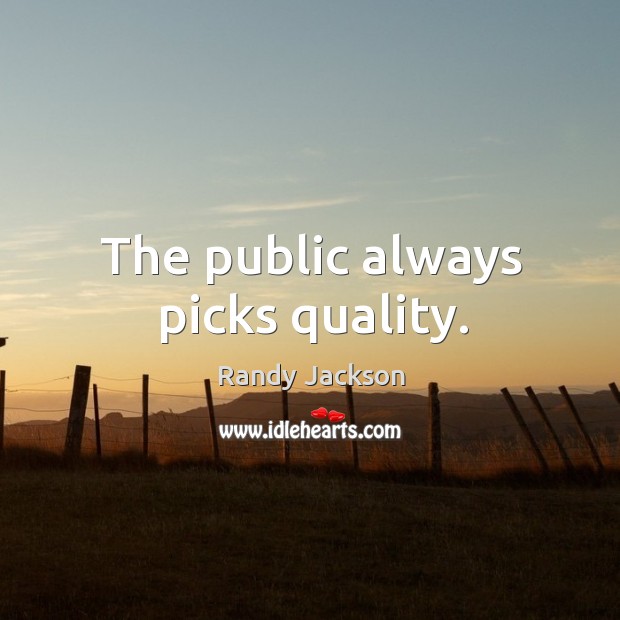 The public always picks quality. Randy Jackson Picture Quote