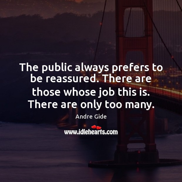 The public always prefers to be reassured. There are those whose job Andre Gide Picture Quote