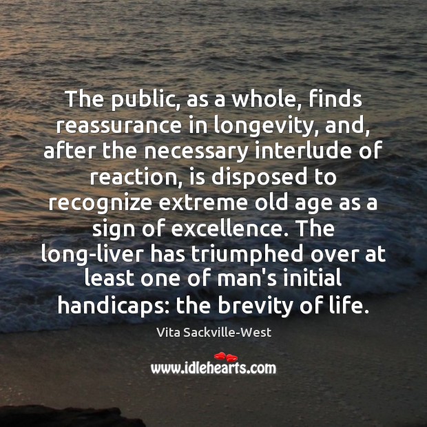 The public, as a whole, finds reassurance in longevity, and, after the Vita Sackville-West Picture Quote