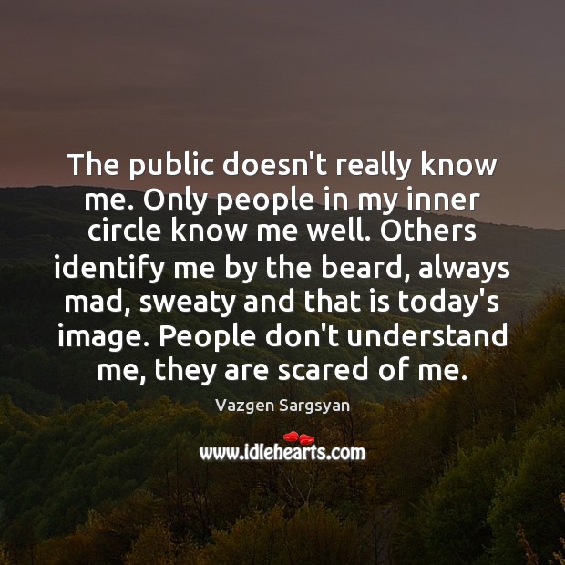 The public doesn’t really know me. Only people in my inner circle Vazgen Sargsyan Picture Quote