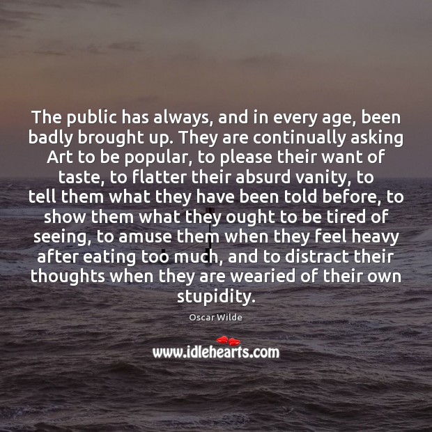 The public has always, and in every age, been badly brought up. Image