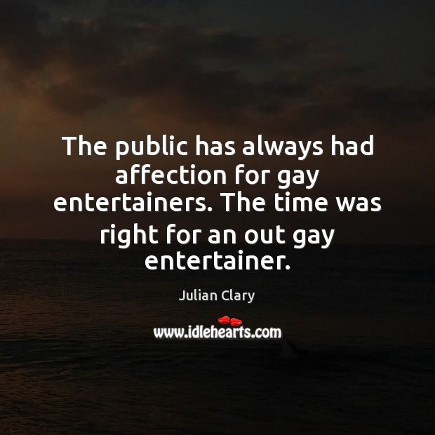 The public has always had affection for gay entertainers. The time was Julian Clary Picture Quote