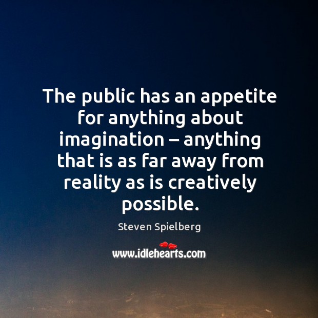 The public has an appetite for anything about imagination – anything that is as far away from reality as is creatively possible. Image