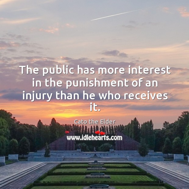The public has more interest in the punishment of an injury than he who receives it. Image