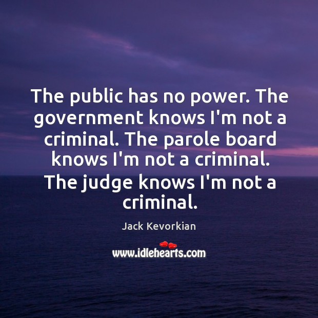 The public has no power. The government knows I’m not a criminal. Image