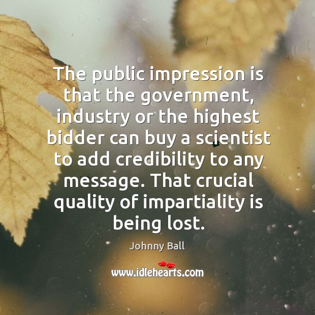 The public impression is that the government, industry or the highest bidder can buy a Image