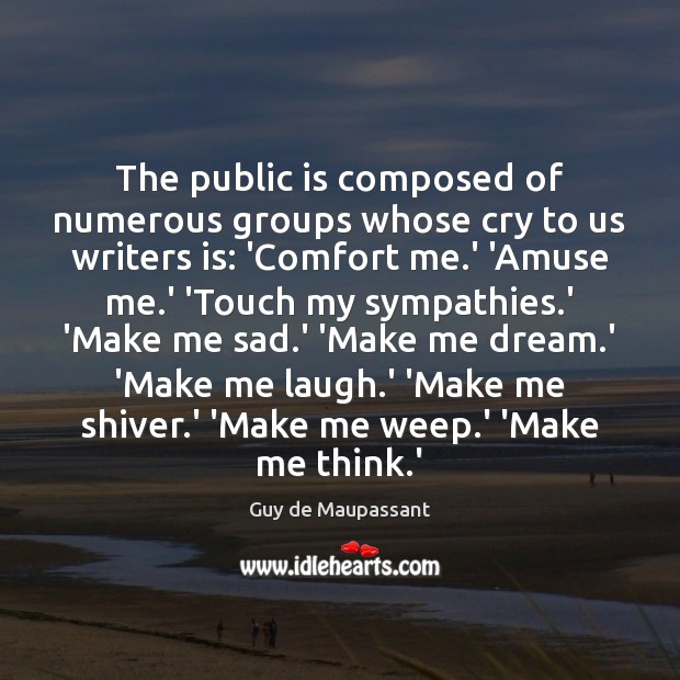 The public is composed of numerous groups whose cry to us writers Guy de Maupassant Picture Quote