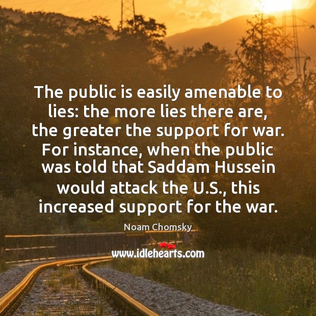The public is easily amenable to lies: the more lies there are, Noam Chomsky Picture Quote