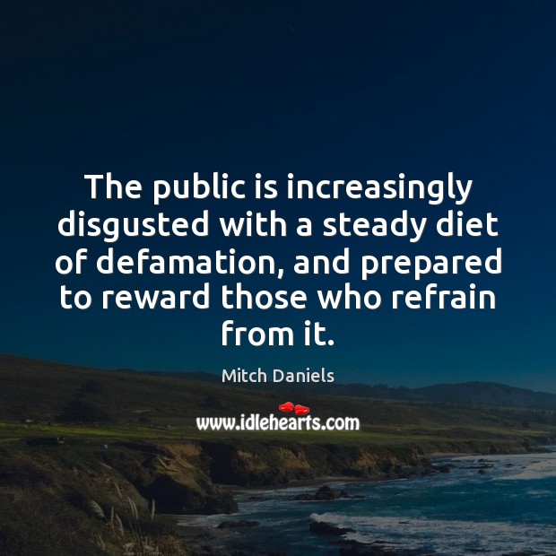 The public is increasingly disgusted with a steady diet of defamation, and Mitch Daniels Picture Quote