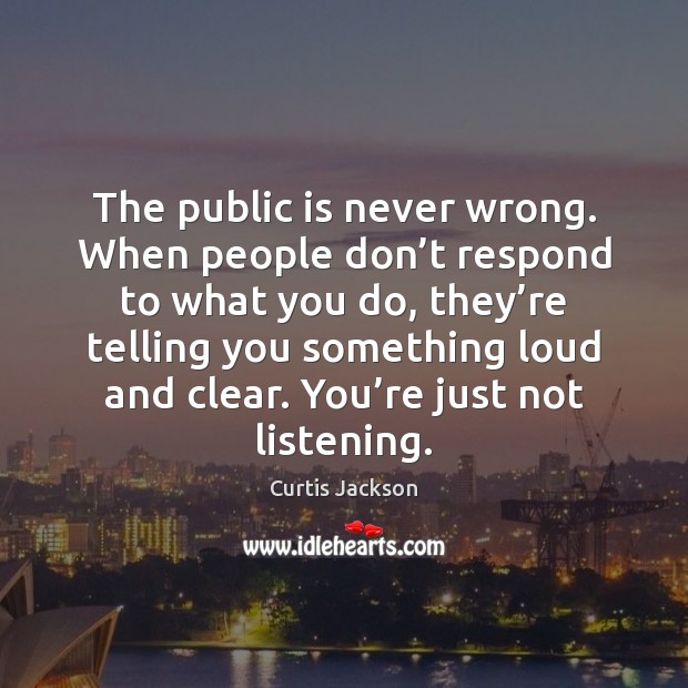 The public is never wrong. When people don’t respond to what Image