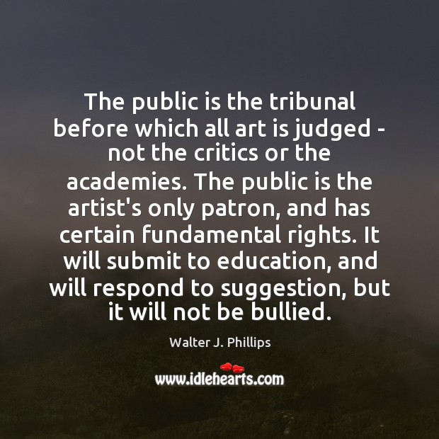 The public is the tribunal before which all art is judged – Walter J. Phillips Picture Quote