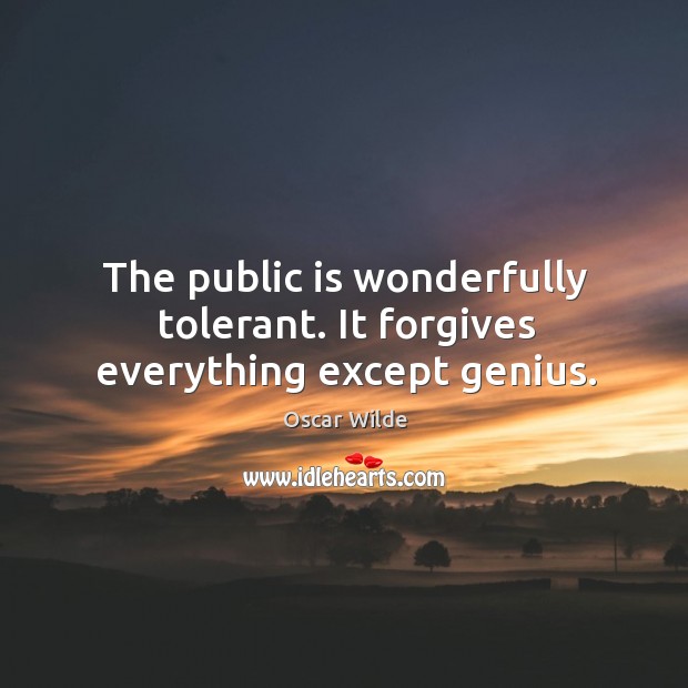 The public is wonderfully tolerant. It forgives everything except genius. Oscar Wilde Picture Quote