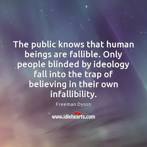 The public knows that human beings are fallible. Only people blinded by Freeman Dyson Picture Quote