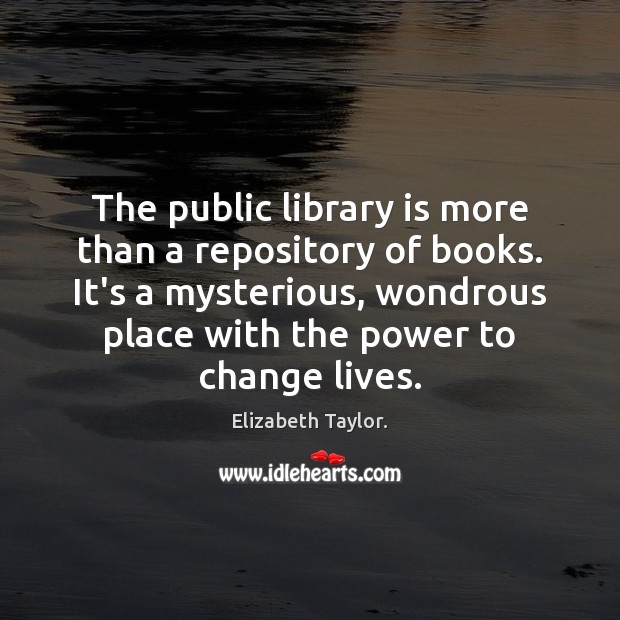 The public library is more than a repository of books. It’s a Elizabeth Taylor. Picture Quote