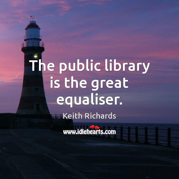 The public library is the great equaliser. Keith Richards Picture Quote