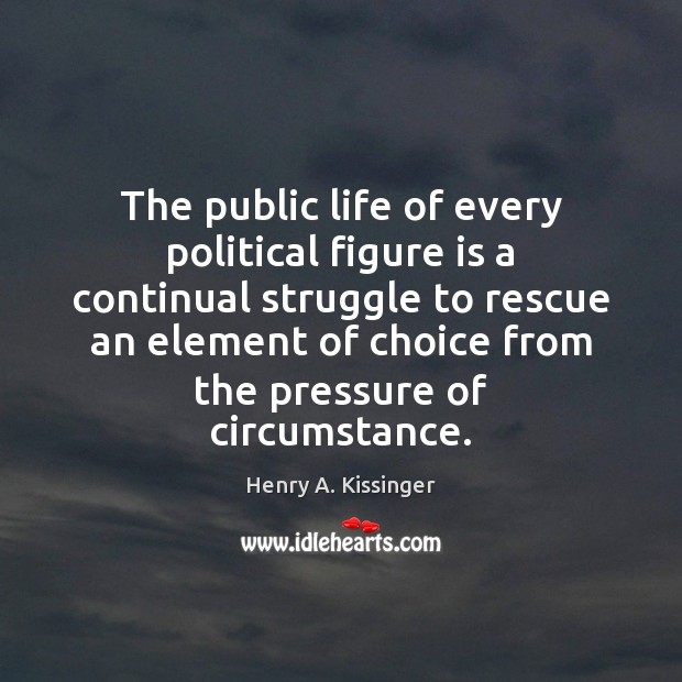 The public life of every political figure is a continual struggle to Henry A. Kissinger Picture Quote
