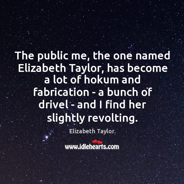 The public me, the one named Elizabeth Taylor, has become a lot Elizabeth Taylor. Picture Quote