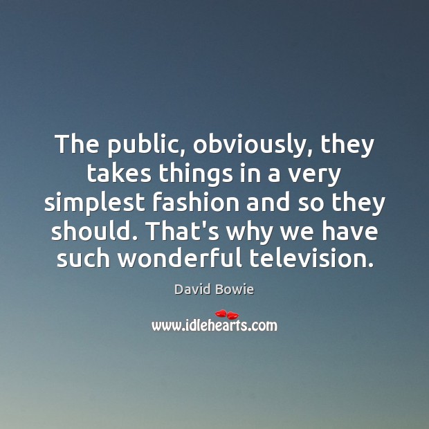 The public, obviously, they takes things in a very simplest fashion and David Bowie Picture Quote