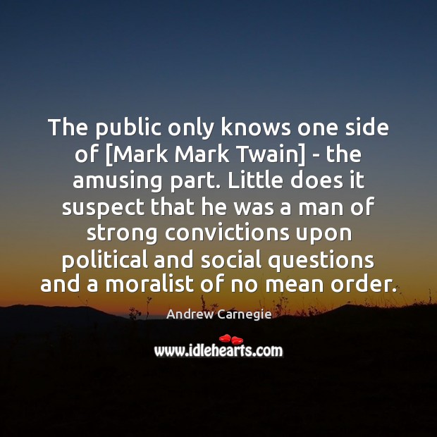 The public only knows one side of [Mark Mark Twain] – the Andrew Carnegie Picture Quote