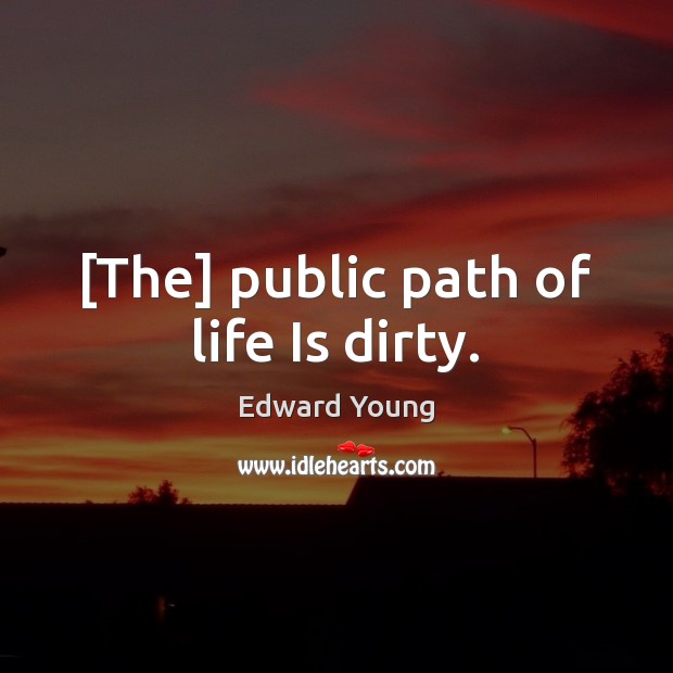 [The] public path of life Is dirty. Edward Young Picture Quote