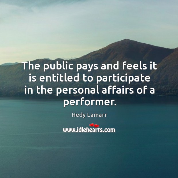 The public pays and feels it is entitled to participate in the personal affairs of a performer. Image