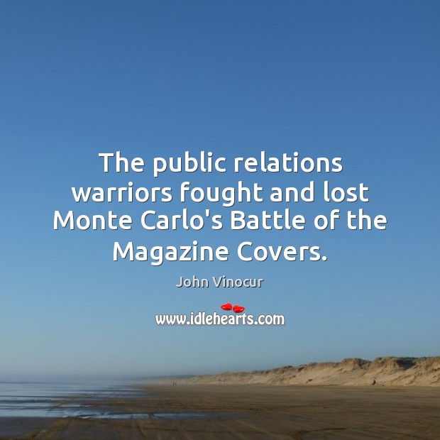 The public relations warriors fought and lost Monte Carlo’s Battle of the Magazine Covers. John Vinocur Picture Quote