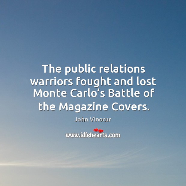 The public relations warriors fought and lost monte carlo’s battle of the magazine covers. John Vinocur Picture Quote