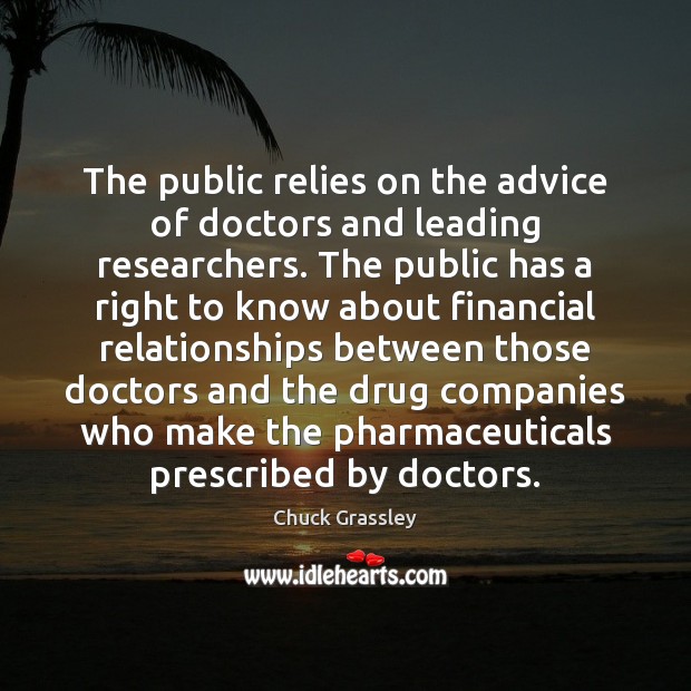 The public relies on the advice of doctors and leading researchers. The Chuck Grassley Picture Quote