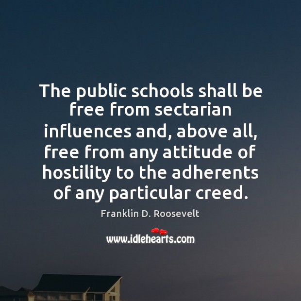 The public schools shall be free from sectarian influences and, above all, Franklin D. Roosevelt Picture Quote