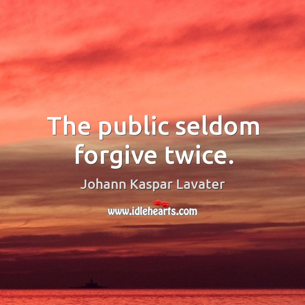 The public seldom forgive twice. Johann Kaspar Lavater Picture Quote
