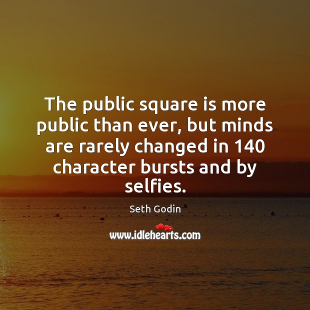 The public square is more public than ever, but minds are rarely Image