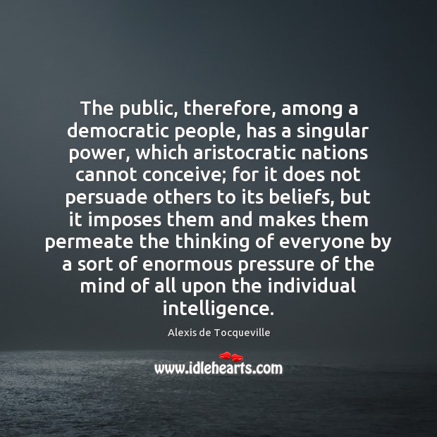 The public, therefore, among a democratic people, has a singular power, which Image