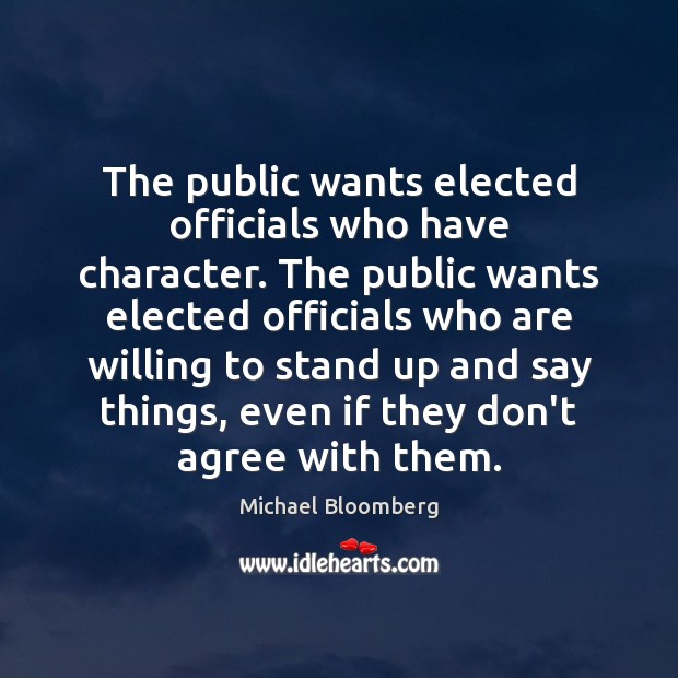 The public wants elected officials who have character. The public wants elected Michael Bloomberg Picture Quote