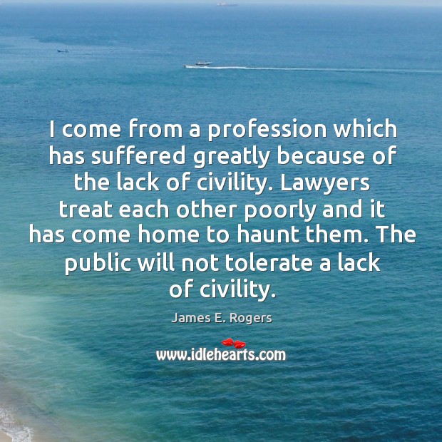 The public will not tolerate a lack of civility. James E. Rogers Picture Quote