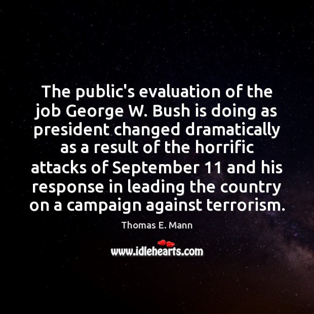 The public’s evaluation of the job George W. Bush is doing as Thomas E. Mann Picture Quote