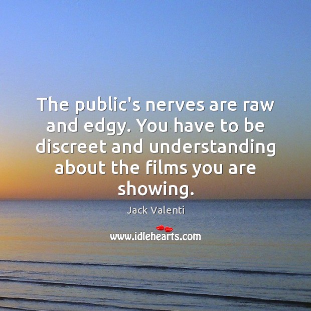 The public’s nerves are raw and edgy. You have to be discreet Understanding Quotes Image