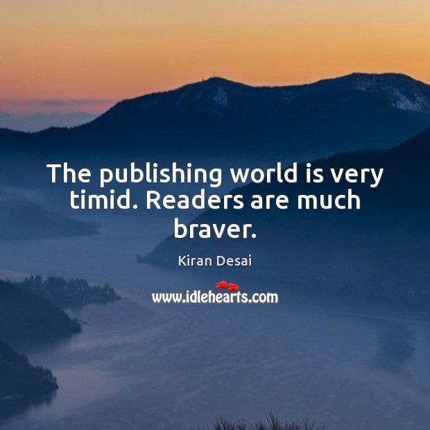The publishing world is very timid. Readers are much braver. Image